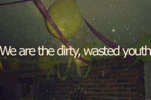 we are the dirty, wasted youth #quotes