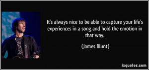 ... experiences in a song and hold the emotion in that way. - James Blunt