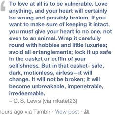 To love at all is to be vulnerable. Love anything, and your heart will ...