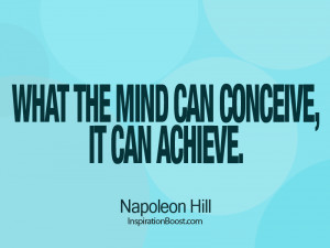 What the mind of man can conceive, and believe, it can achieve.