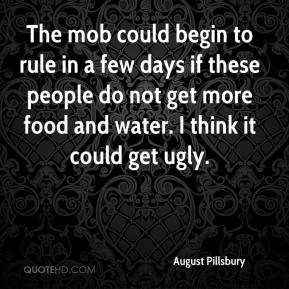 August Pillsbury - The mob could begin to rule in a few days if these ...