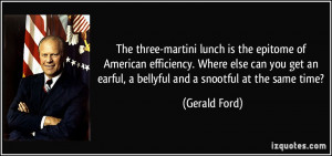 ... an earful, a bellyful and a snootful at the same time? - Gerald Ford