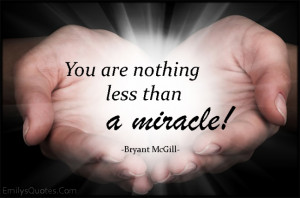 You are nothing less than a miracle! | Popular inspirational quotes at ...