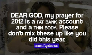 Dear God, my prayer for 2012 is a fat bank account and a thin body ...