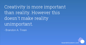Creativity is more important than reality. However this doesn't make ...