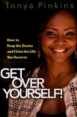 Get Over Yourself!: How to Drop the Drama and Claim the Life You ...