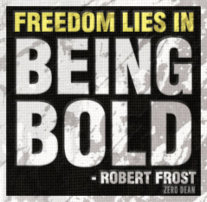 Freedom lies in being bold.” — Robert Frost