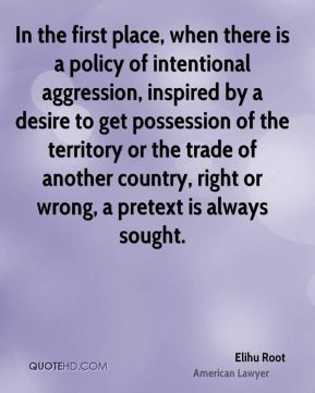 Elihu Root - In the first place, when there is a policy of intentional ...