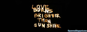 Love, Burns, Brighter, Than, Sun, Shine, Quote, Facebook, Cover ...