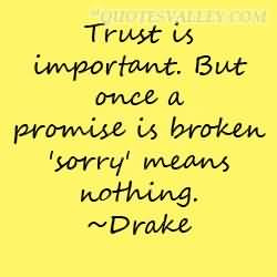 Trust Is Important. But Once A Promise Is Broken Sorry Means Nothing
