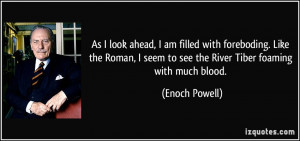... seem to see the River Tiber foaming with much blood. - Enoch Powell