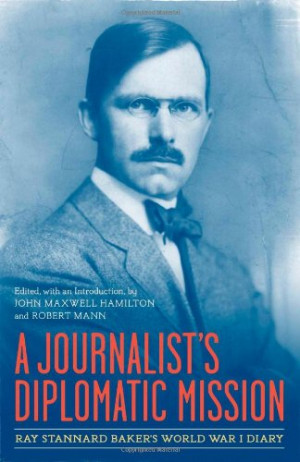 Journalist's Diplomatic Mission: Ray Stannard Baker's World War I ...