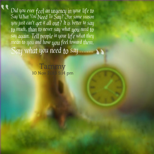 21930-did-you-ever-feel-an-urgency-in-your-life-to-say-what-you-need ...