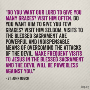 Do you want our Lord to give you many graces? Visit him often ...