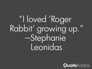 stephanie leonidas quotes i loved roger rabbit growing up stephanie