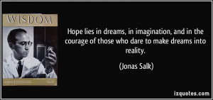 Hope lies in dreams, in imagination, and in the courage of those who ...