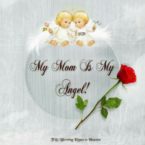 My mom is my angel!...