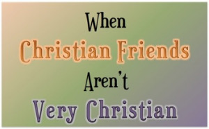 When Christian Friends Aren't Very Christian - Carla Anne Coroy ...