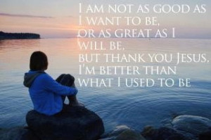 Better than what I used to be.