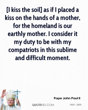 pope-john-paul-ii-quote-i-kiss-the-soil-as-if-i-placed-a-kiss-on-the-h ...