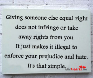 Giving someone else equal right does not infringe or take away rights ...