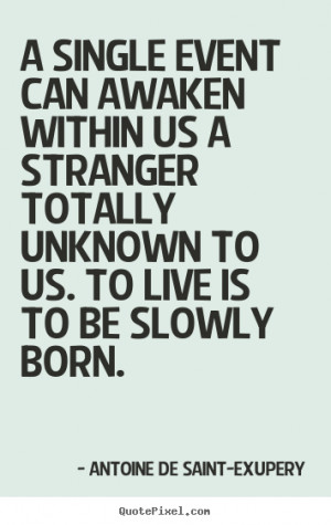Life quote - A single event can awaken within us a stranger totally ...
