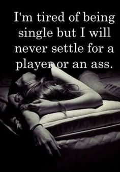 Tired Of Being Single But I Will Never Settle For A Player Or An ...