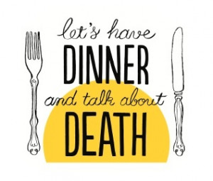 Have Dinner and Talk About Death, a campaign calling for a “patient ...