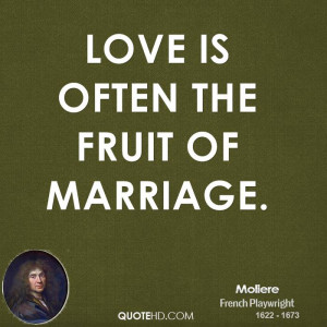 Love is often the fruit of marriage.