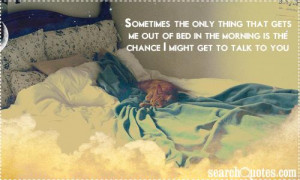 Sometimes, the only thing that gets me out of bed in the morning is ...