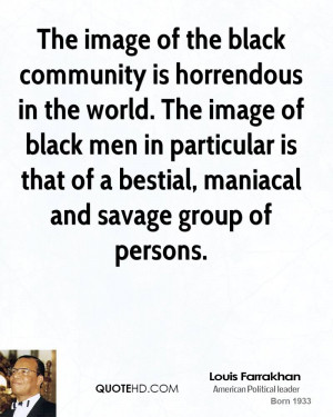 The image of the black community is horrendous in the world. The image ...