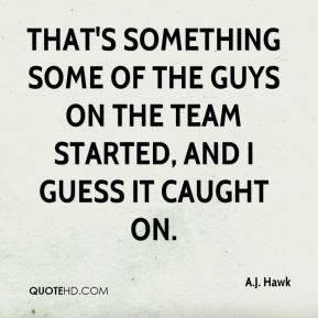 More A.J. Hawk Quotes
