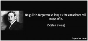 No guilt is forgotten so long as the conscience still knows of it ...