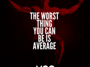 The worst thing you can be is average.