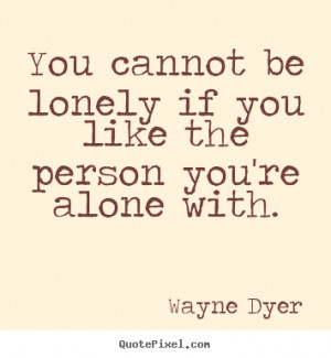 Sayings about love - You cannot be lonely if you like the person you ...