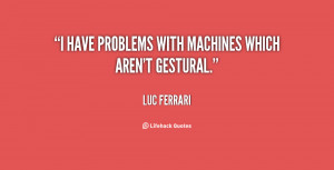 have problems with machines which aren't gestural.”