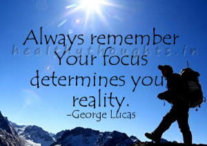 ... quotes-Always remember Your focus determines your reality-George Lucas