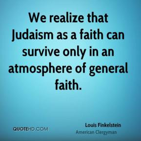 ... faith can survive only in an atmosphere of general faith. - Louis