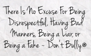 ... being disrespectful having bad manners being a liar or being a fake