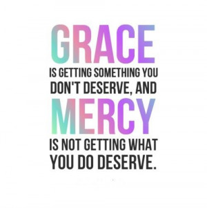 ... don't deserve, and mercy is not getting what you do deserve #quotes