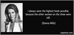 ... possible, because the other women on the show were tall. - Donna Mills