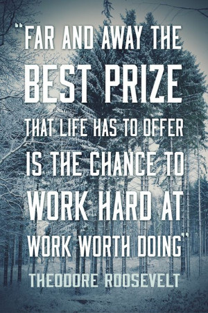 ... to work hard at work worth doing theodore roosevelt typograph quotes