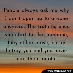 People always ask me why I don’t open up to anyone anymore. The ...