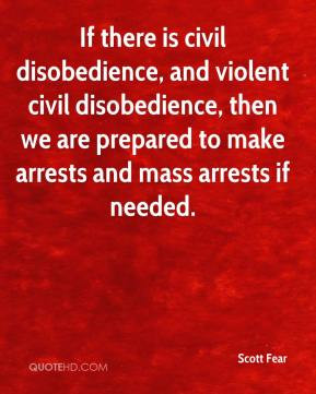 Fear - If there is civil disobedience, and violent civil disobedience ...
