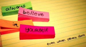 Always believe in yourself, even when others don't.