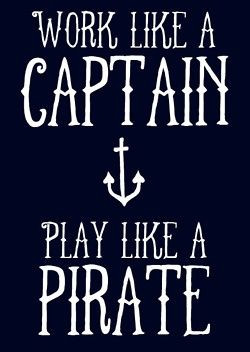 quotes / work like a captain play like a pirate....The Preppy Blog
