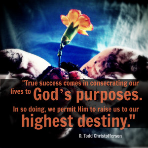 ... be planted and a quote about God's purposes from Todd Christofferson
