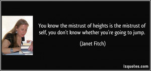You know the mistrust of heights is the mistrust of self, you don't ...