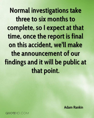 Normal investigations take three to six months to complete, so I ...