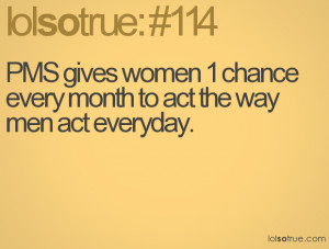 lolsotrue.comPMS gives women 1 chance every